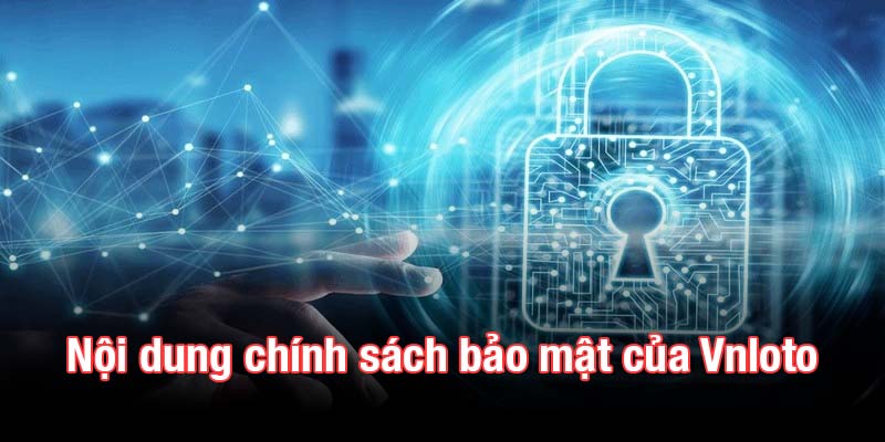 Tìm hiểu nội dung chính sách bảo mật của Vnloto