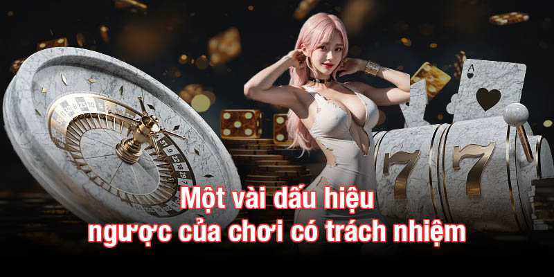 Một vài dấu hiệu ngược của chơi có trách nhiệm