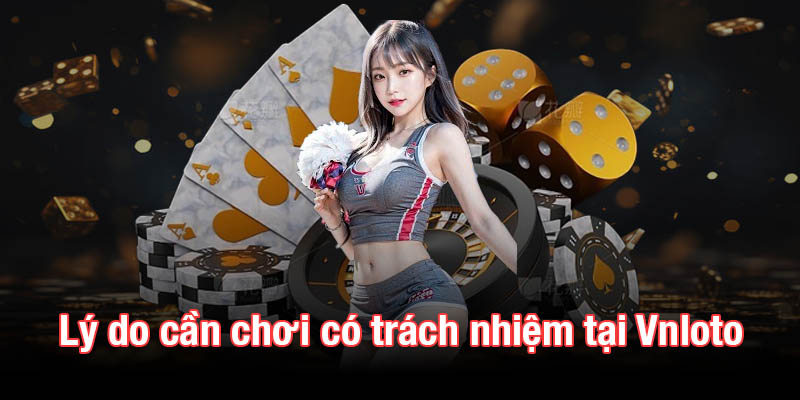 Lý do cần chơi có trách nhiệm tại Vnloto