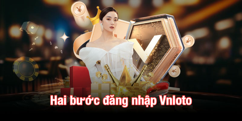 Hai bước đăng nhập Vnloto nhanh chóng và an toàn