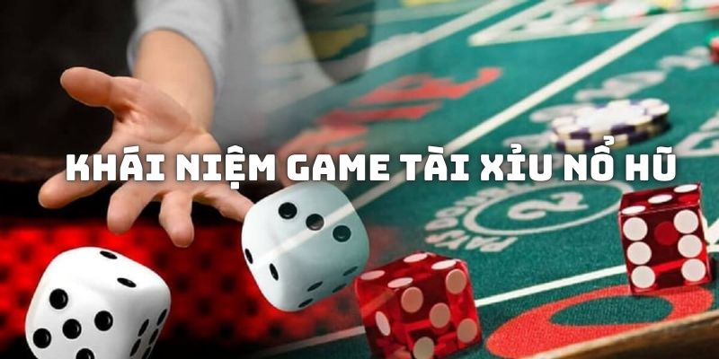 Tìm hiểu về khái niệm game tài xỉu nổ hũ