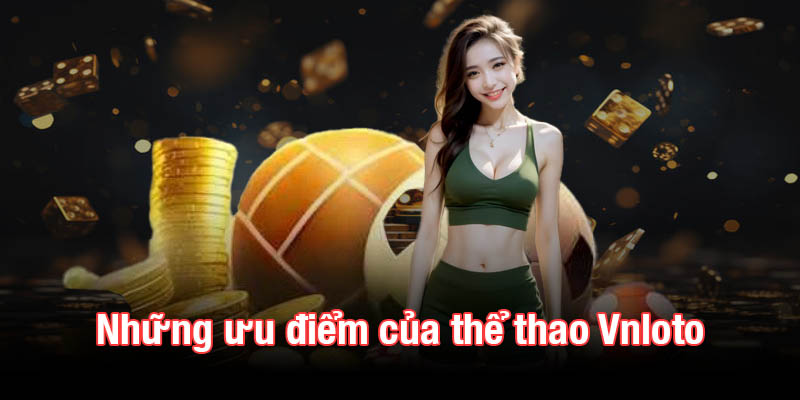 Những ưu điểm không nên bỏ lỡ của thể thao Vnloto